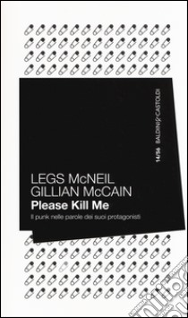 Please kill me. Il punk nelle parole dei suoi protagonisti libro di McNeil Legs; McCain Gillian