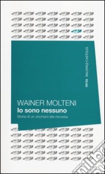 Io sono nessuno. Storia di un clochard alla riscossa libro di Molteni Wainer