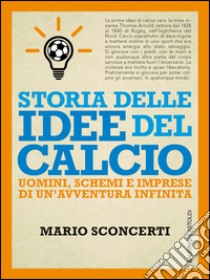 Storia delle idee del calcio. Uomini, schemi e imprese di un'avventura infinita libro di Sconcerti Mario