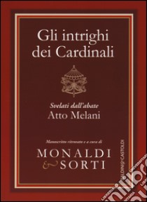 Gli intrighi dei cardinali svelati dall'abate Atto Melani libro di Monaldi R. (cur.); Sorti F. (cur.)