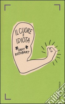 Il cuore è idiota libro di Rothbart Davy