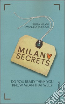 Milano secrets. Do you really think you know Milan that well? libro di Milani Sibilla; Roncari Emanuela