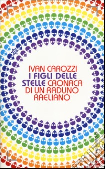 I Figli delle stelle. Cronaca di un raduno raeliano libro di Carozzi Ivan