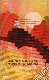 L'oro di Scampia. Storie di lotta, di bellezza e di scugnizzi che ce l'hanno fatta libro di Maddaloni Gianni; Caiazzo Marco