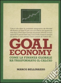 Goal economy. Come la finanza globale ha trasformato il calcio libro di Bellinazzo Marco