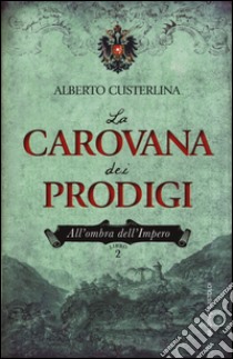 La carovana dei prodigi. All'ombra dell'impero. Vol. 2 libro di Custerlina Alberto