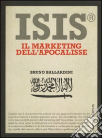 ISIS®. Il marketing dell'Apocalisse libro di Ballardini Bruno