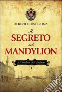 Il segreto del Mandylion. All'ombra dell'impero. Vol. 1 libro di Custerlina Alberto