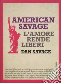 American Savage. L'amore rende liberi libro di Savage Dan