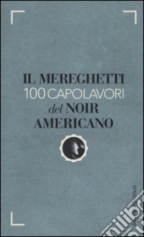 Il Mereghetti. 100 capolavori del noir americano libro di Mereghetti Paolo