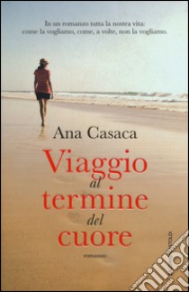 Viaggio al termine del cuore libro di Casaca Ana