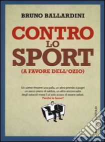 Contro lo sport (a favore dell'ozio) libro di Ballardini Bruno