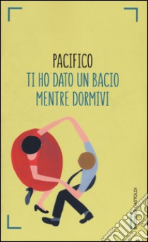 Ti ho dato un bacio mentre dormivi libro di Pacifico