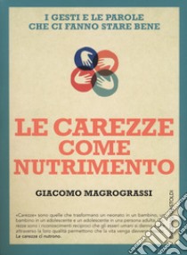 Le carezze come nutrimento. I gesti e le parole che ci fanno stare bene libro di Magrograssi Giacomo