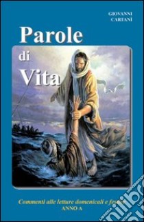 Parole di vita. Anno A libro di Cartanì Giovanni