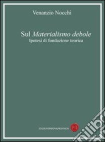 Sul materialismo debole libro di Nocchi Venanzio