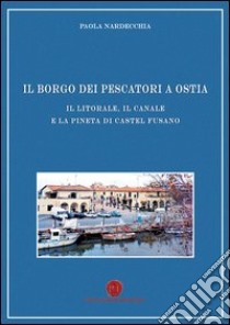 Il borgo dei pescatori di Ostia libro di Nardecchia Paola