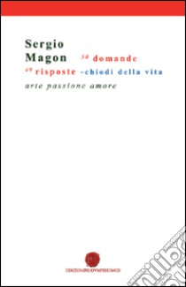 50 domande 49 risposte. Chiodi della vita. Arte passione amore libro di Magon Sergio