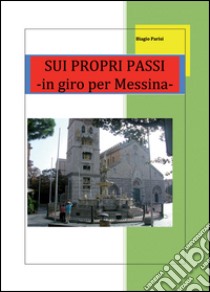 Sui propri passi, in giro per Messina libro di Parisi Biagio