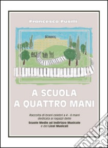 A scuola a quattro mani libro di Fusilli Francesco