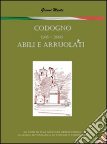 Codogno 1945-2005 abili e arruolati. Ediz. illustrata libro di Menta Gianni