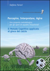 Percepire, interpretare, agire libro di Ferrari Stefano