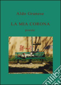 La mia corona libro di Granese Aldo