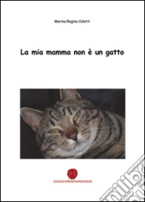 La mia mamma non è un gatto libro di Coletti Marina R.