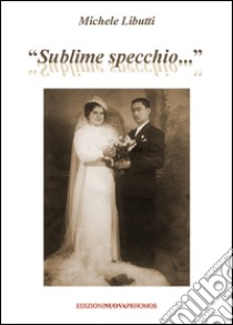 «Sublime specchio...» libro di Libutti Michele