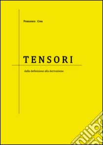 Tensori dalla definizione alla derivazione libro di Crea Francesco