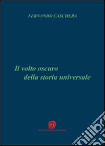 Il volto oscuro della storia universale libro di Caschera Fernando