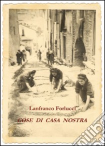 Cose di casa nostra libro di Forlucci Lanfranco