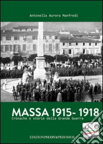 Massa 1915-1918. Cronache e storie della grande guerra libro di Manfredi Antonella A.