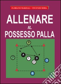 Allenare il possesso palla libro di Marziali Floriano; Mora Vincenzo