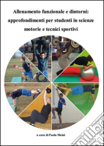 Allenamento funzionale e dintorni. Approfondimenti per studenti in scienze motorie e tecnici sportivi libro di Moisè Paolo