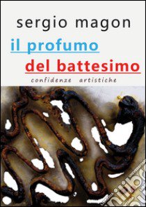 Il profumo del battesimo libro di Magon Sergio