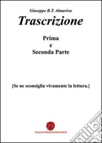 Trascrizione. (Se ne sconsiglia vivamente la lettura. Prima e seconda parte libro di Almaviva Giuseppe B.