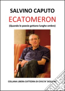 Ecatomeron (Quando le poesie gettano lunghe ombre) libro di Caputo Salvino