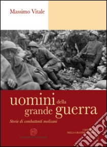 Uomini della grande guerra. Storia di combattenti molisani libro di Vitale Massimo