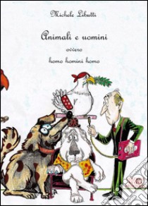 Animali e uomini ovvero homo homini homo libro di Libutti Michele