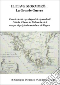 Il Piave mormorò... La grande guerra libro di Dicuonzo Giuseppe; Donorà Giuliana