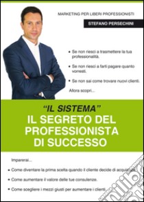 Professionista Efficace. Il primo sistema di vendita in Italia dedicato ai liberi professionisti libro di Persechini Stefano