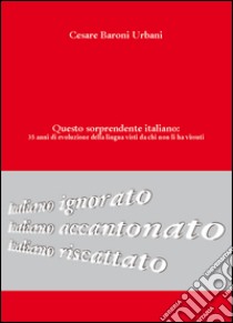 Questo sorprendente itanliano: 35 anni di evoluzione della lingua visti da chi non li ha vissuti libro di Baroni Urbani Cesare