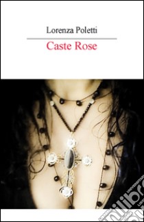 Caste rose libro di Poletti Lorenza