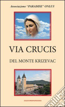 Via Crucis del monte Krizevac libro di Associazione Paradise ONLUS (cur.)