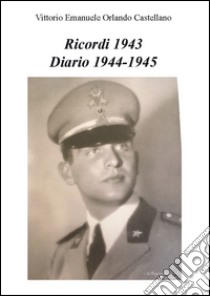 Ricordi 1943. Diario 1944-1945 libro di Castellano Vittorio Emanuele Orlando