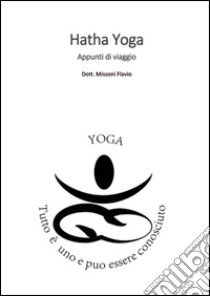 Hatha yoga. Appunti di viaggio. Guida teorico pratica libro di Missoni Flavio