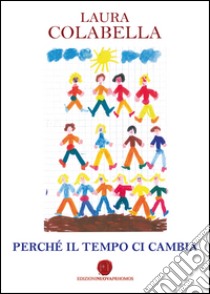 Perchè il tempo ci cambia  libro di Colabella Laura