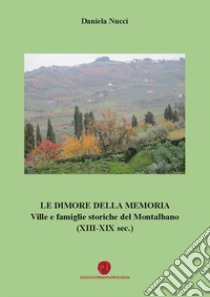 Le dimore della memoria. Ville e famiglie storiche del Montalbano (XIII-XIX sec.) libro di Nucci Daniela