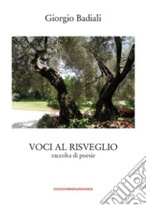 Voci al risveglio. raccolta di poesie libro di Badiali Giorgio